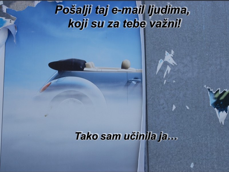 Pošalji taj e-mail ljudima,  koji su za tebe važni! Tako sam učinila ja…